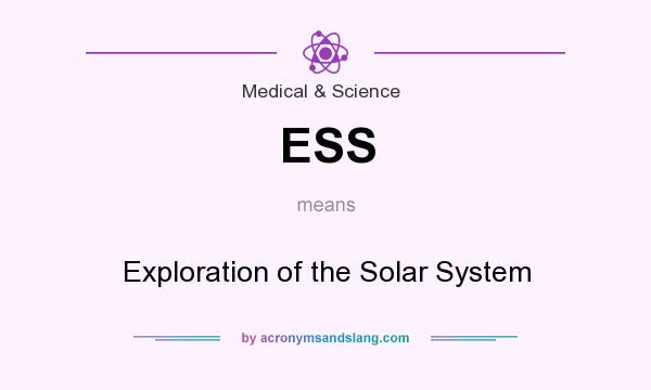 What does ESS mean? It stands for Exploration of the Solar System
