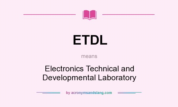 What does ETDL mean? It stands for Electronics Technical and Developmental Laboratory