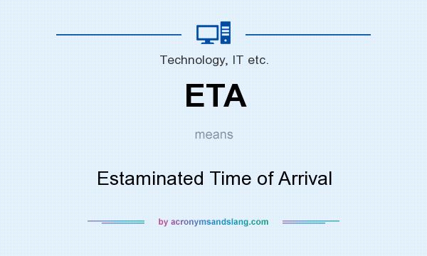 What does ETA mean? It stands for Estaminated Time of Arrival