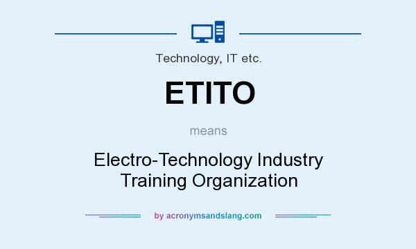 What does ETITO mean? It stands for Electro-Technology Industry Training Organization