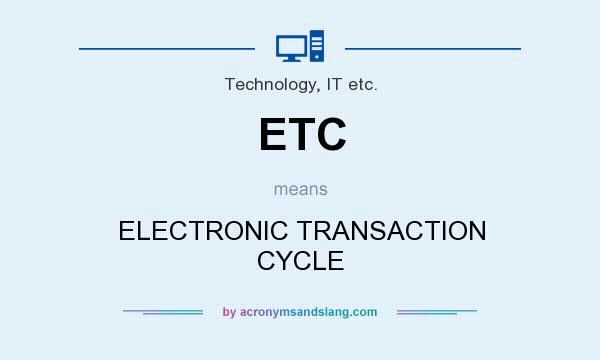 What does ETC mean? It stands for ELECTRONIC TRANSACTION CYCLE