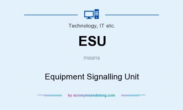 What does ESU mean? It stands for Equipment Signalling Unit
