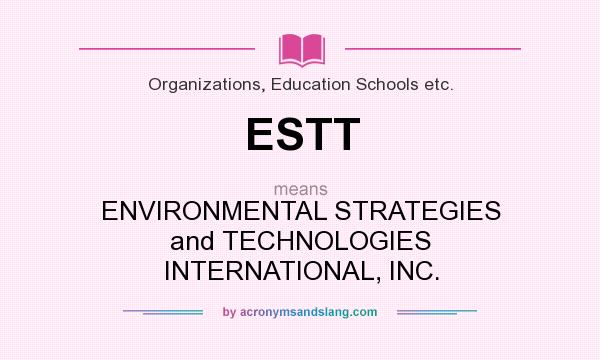 What does ESTT mean? It stands for ENVIRONMENTAL STRATEGIES and TECHNOLOGIES INTERNATIONAL, INC.