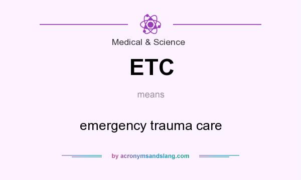 What does ETC mean? It stands for emergency trauma care
