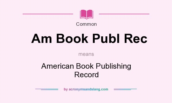 What does Am Book Publ Rec mean? It stands for American Book Publishing Record