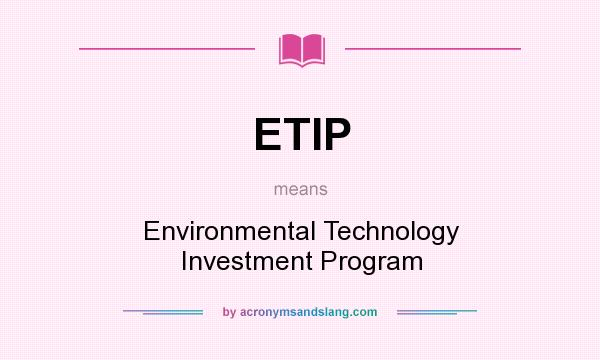 What does ETIP mean? It stands for Environmental Technology Investment Program