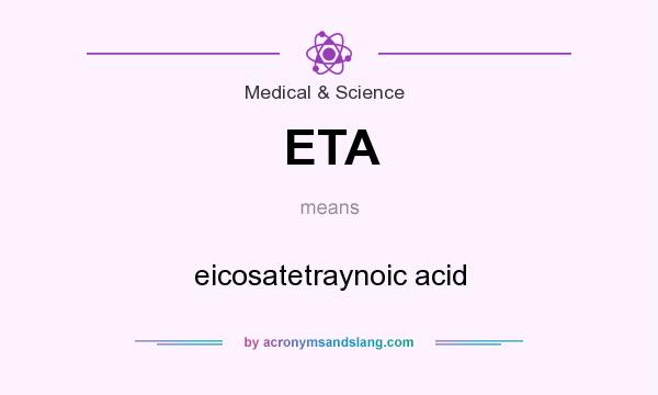 What does ETA mean? It stands for eicosatetraynoic acid