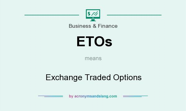 What does ETOs mean? It stands for Exchange Traded Options