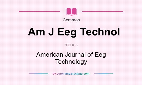 What does Am J Eeg Technol mean? It stands for American Journal of Eeg Technology