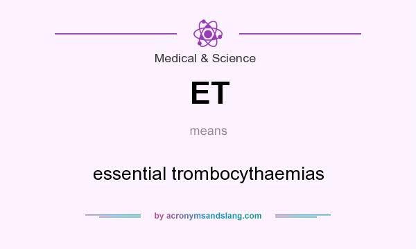 What does ET mean? It stands for essential trombocythaemias