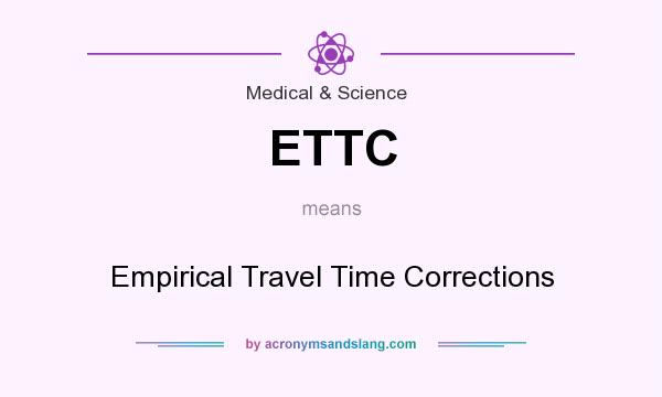 What does ETTC mean? It stands for Empirical Travel Time Corrections