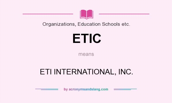 What does ETIC mean? It stands for ETI INTERNATIONAL, INC.
