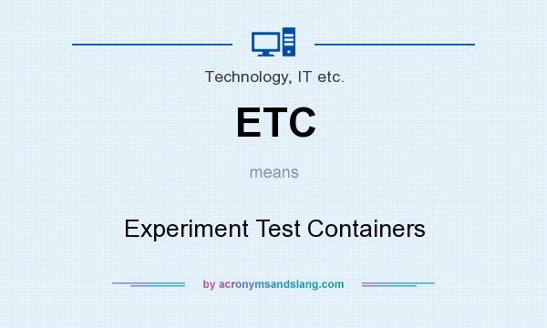 What does ETC mean? It stands for Experiment Test Containers