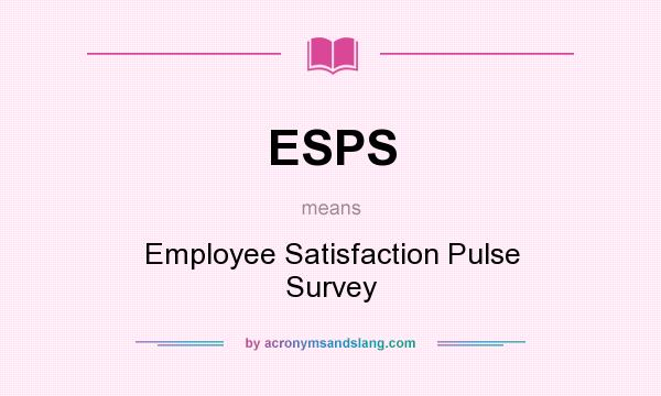 What does ESPS mean? It stands for Employee Satisfaction Pulse Survey