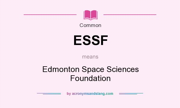 What does ESSF mean? It stands for Edmonton Space Sciences Foundation