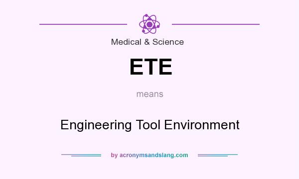 What does ETE mean? It stands for Engineering Tool Environment