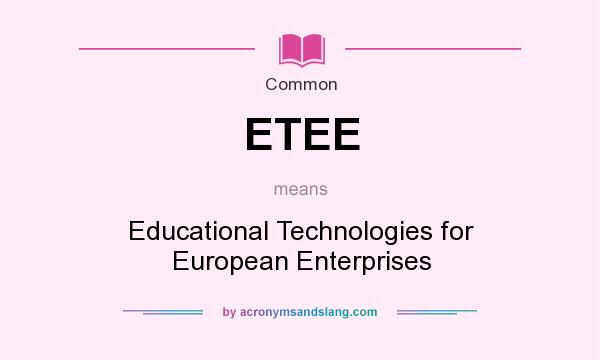 What does ETEE mean? It stands for Educational Technologies for European Enterprises