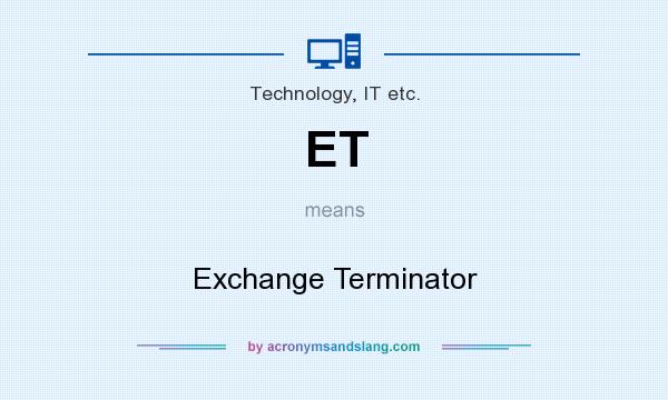 What does ET mean? It stands for Exchange Terminator