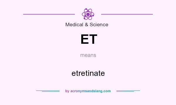 What does ET mean? It stands for etretinate