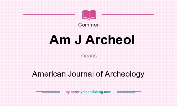 What does Am J Archeol mean? It stands for American Journal of Archeology
