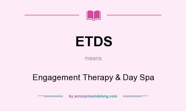 What does ETDS mean? It stands for Engagement Therapy & Day Spa