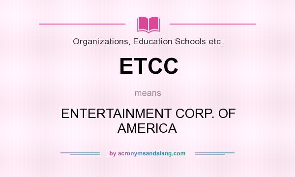 What does ETCC mean? It stands for ENTERTAINMENT CORP. OF AMERICA