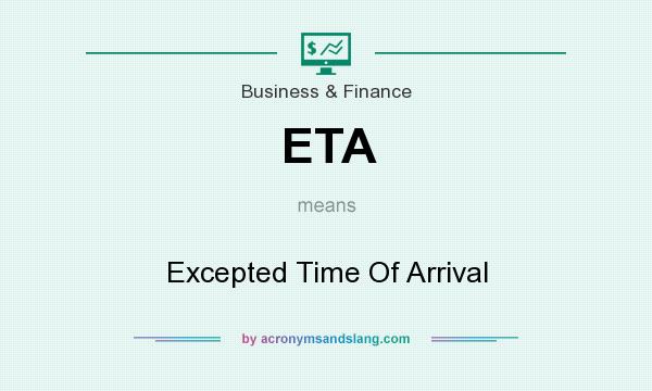 What does ETA mean? It stands for Excepted Time Of Arrival