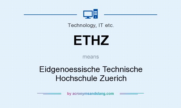 What does ETHZ mean? It stands for Eidgenoessische Technische Hochschule Zuerich