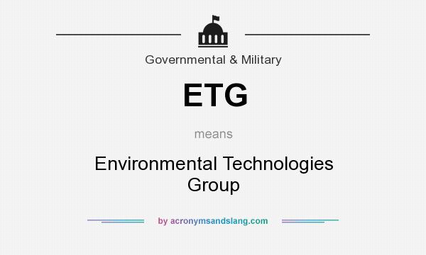 What does ETG mean? It stands for Environmental Technologies Group