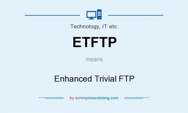 What does ETFTP mean? It stands for Enhanced Trivial FTP