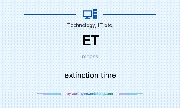 What does ET mean? It stands for extinction time