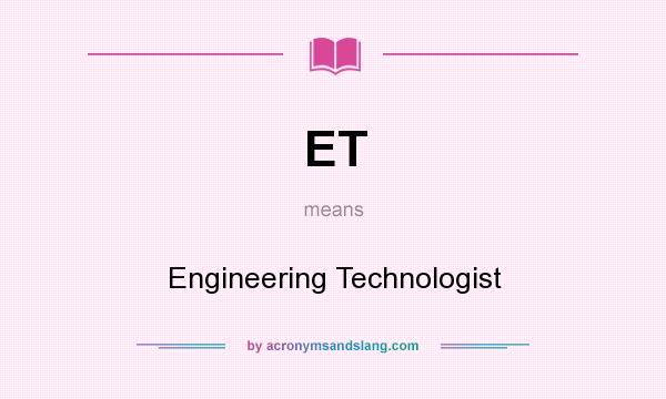 What does ET mean? It stands for Engineering Technologist