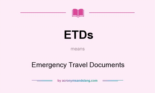 What does ETDs mean? It stands for Emergency Travel Documents