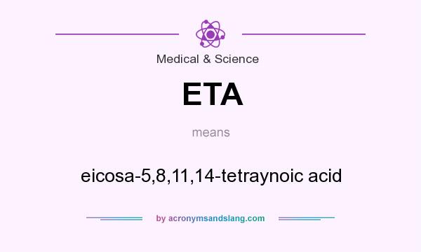 What does ETA mean? It stands for eicosa-5,8,11,14-tetraynoic acid