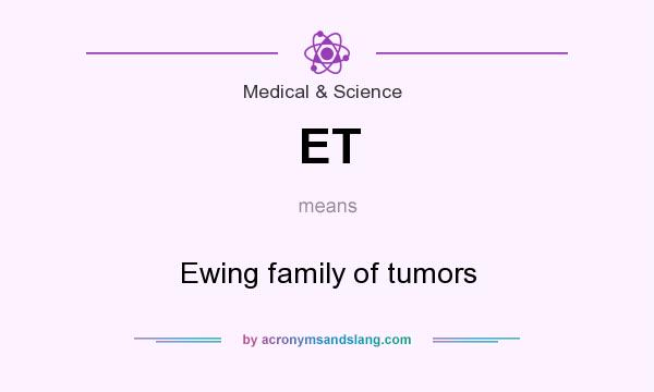 What does ET mean? It stands for Ewing family of tumors