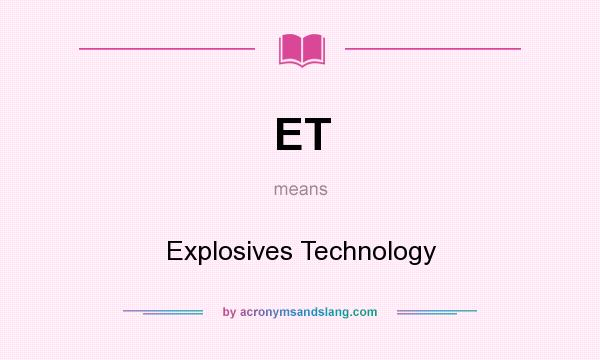 What does ET mean? It stands for Explosives Technology