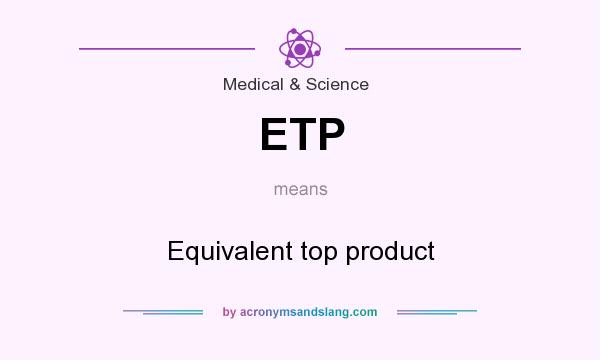What does ETP mean? It stands for Equivalent top product