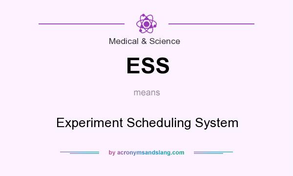 What does ESS mean? It stands for Experiment Scheduling System