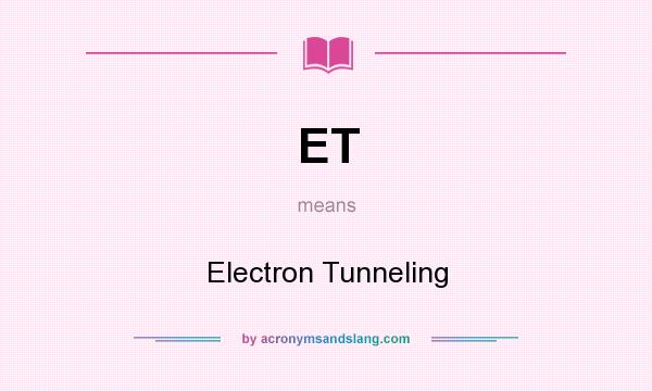 What does ET mean? It stands for Electron Tunneling