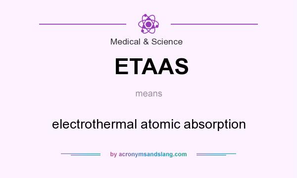 What does ETAAS mean? It stands for electrothermal atomic absorption