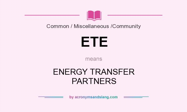 What does ETE mean? It stands for ENERGY TRANSFER PARTNERS