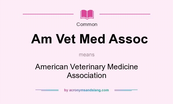 What does Am Vet Med Assoc mean? It stands for American Veterinary Medicine Association