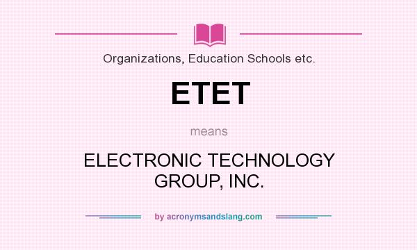 What does ETET mean? It stands for ELECTRONIC TECHNOLOGY GROUP, INC.