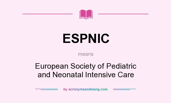 What does ESPNIC mean? It stands for European Society of Pediatric and Neonatal Intensive Care