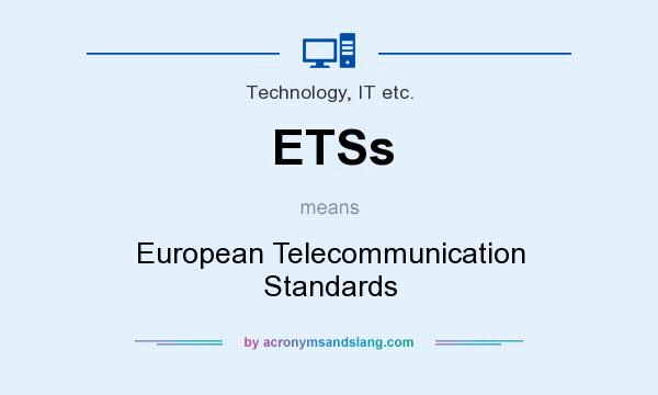 What does ETSs mean? It stands for European Telecommunication Standards