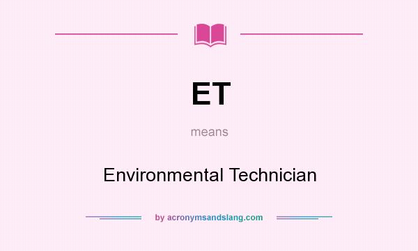 What does ET mean? It stands for Environmental Technician