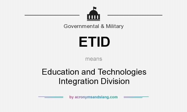What does ETID mean? It stands for Education and Technologies Integration Division