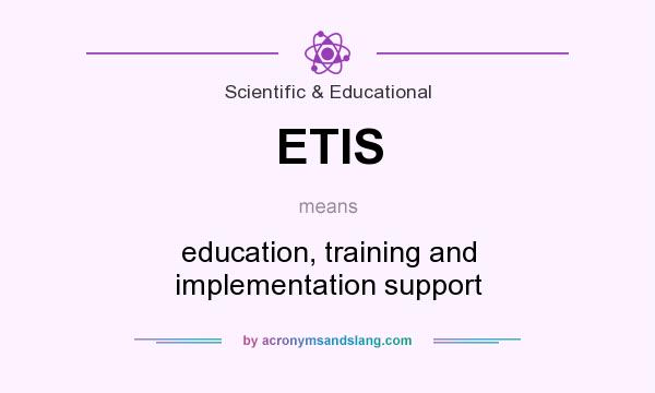 What does ETIS mean? It stands for education, training and implementation support