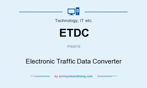What does ETDC mean? It stands for Electronic Traffic Data Converter
