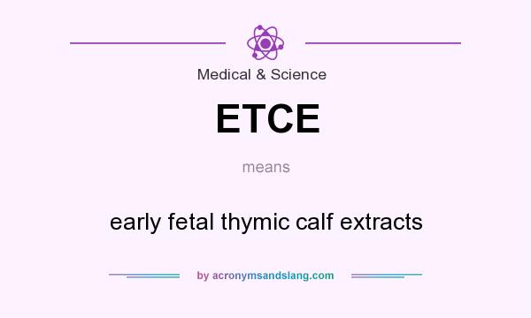 What does ETCE mean? It stands for early fetal thymic calf extracts